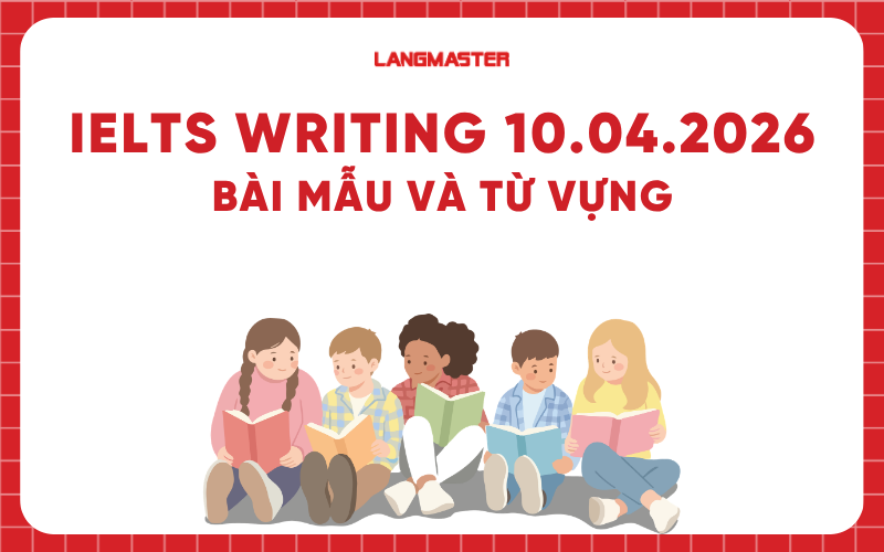 Giải đề thi IELTS Writing 10.04.2026: Bài mẫu và từ vựng